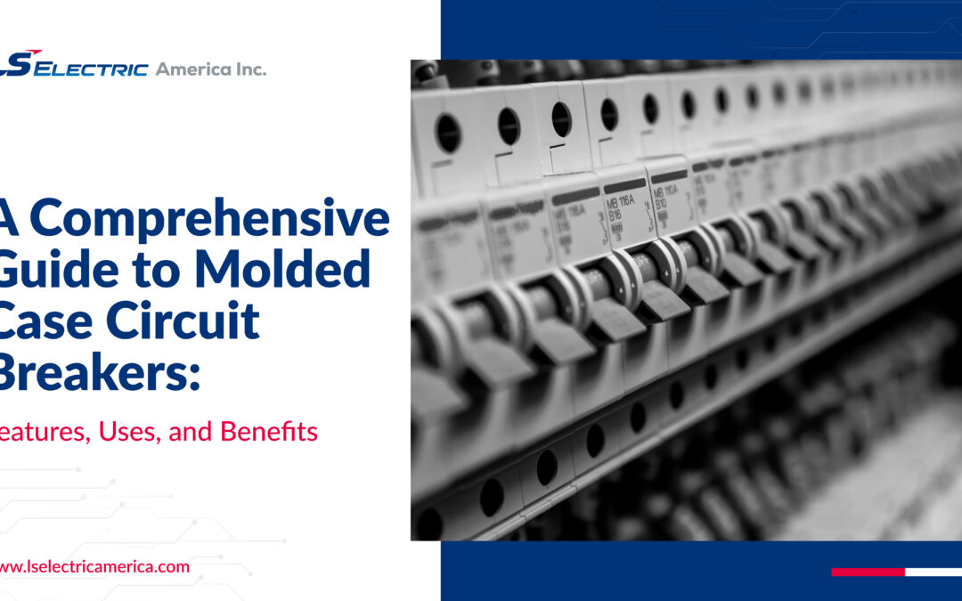 A Comprehensive Guide to Molded Case Circuit Breakers: Features, Uses, and Benefits